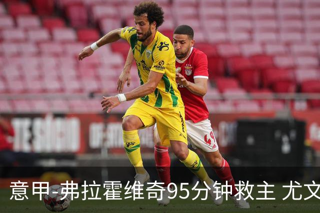 意甲-弗拉霍维奇95分钟救主 尤文1-1险平9人对手